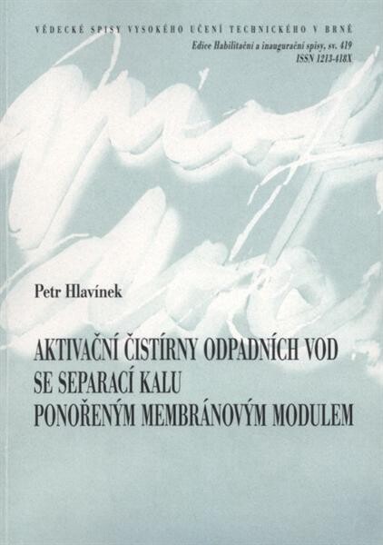 Aktivační čistírny odpadních vod se separací kalu ponořeným membránovým modulem = Activated sludge wastewater treatment plants with sludge separation by means of submerged membrane module : teze přednášky k profesorskému jmenovacímu řízení v oboru Vodní hospodářství a vodní stavby