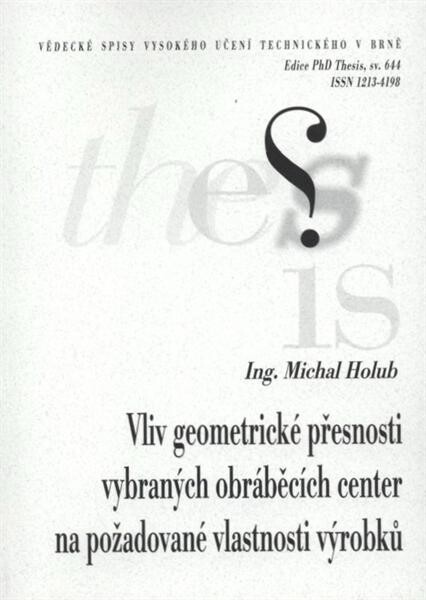 Vliv geometrické přesnosti vybraných obráběcích center na požadované vlastnosti výrobků = Effect of geometrical precision machining centers on the desired characteristics of the goods : zkrácená verze Ph.D. Thesis