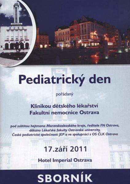 Pediatrický den : pořádaný Klinikou dětského lékařství Fakultní nemocnice Ostrava, 17. září 2011, Hotel Imperial, Ostrava : sborník