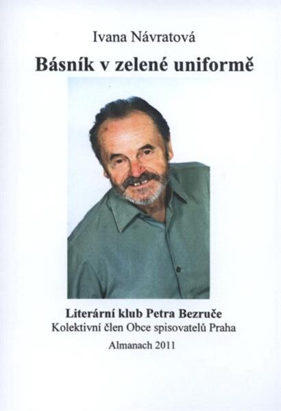 Básník v zelené uniformě : [almanach 2011 : Literární klub Petra Bezruče, kolektivní člen Obce spisovatelů]