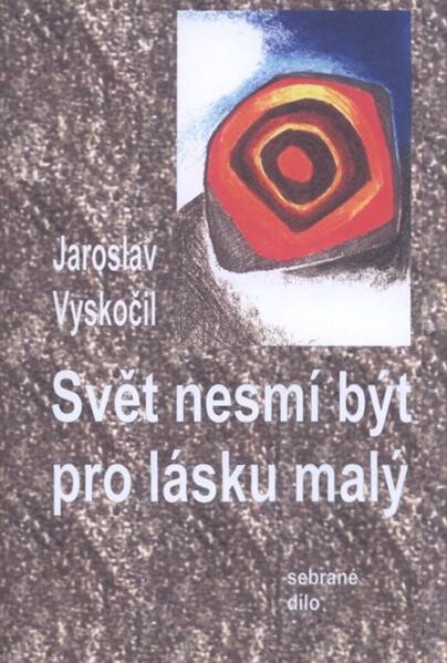 Svět nesmí být pro lásku malý : sebrané dílo