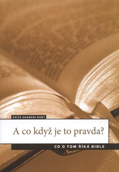 A co když je to pravda? : co o tom říká Bible
