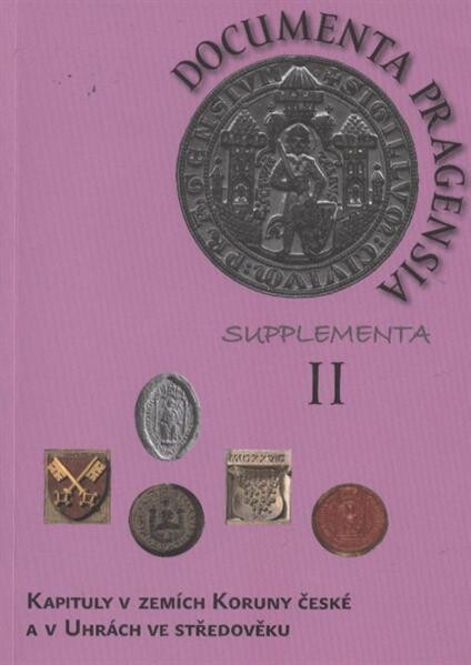 Kapituly v zemích Koruny české a v Uhrách ve středověku =Die Kapitel in den Ländern der böhmischen Krone und in Ungarn im Mittelalter = Chapters in the lands of the Bohemian Crown and in Hungary in the middle ages