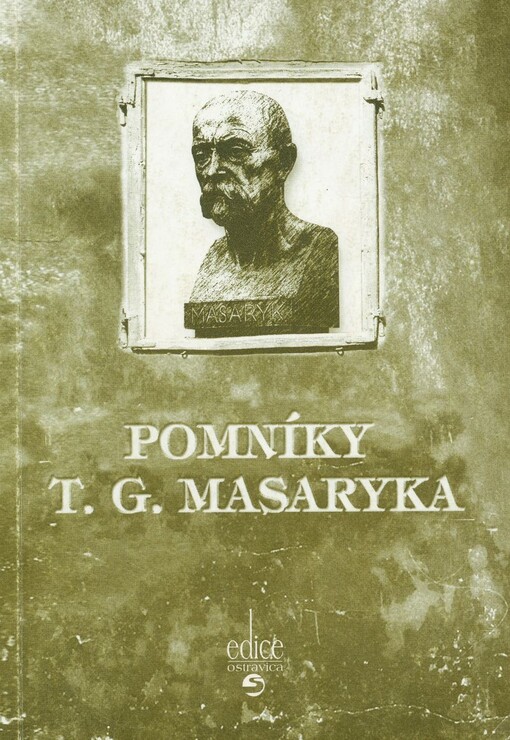 Pomníky T.G. Masaryka, aneb, Jak jsme je se slávou stavěli a v tichosti bourali