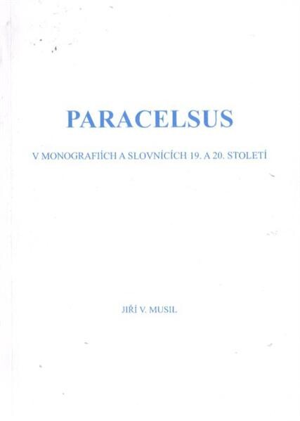 Paracelsus : Philippus Aureolus Theophrastus Bombastus von Hohenheim v monografiích a slovnících 19. a 20. století