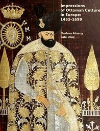 Impressions of Ottoman culture in Europe : 1453-1699