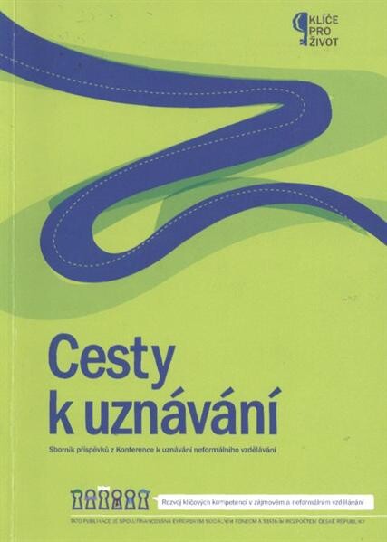 Cesty k uznávání : sborník příspěvků z Konference k uznávání neformálního vzdělávání : (2. a 3. litopadu 2011, Praha) / [editoři Daniela Havlíčková, Hana Řádová]