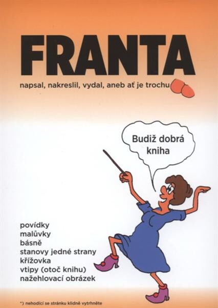 Franta : napsal, nakreslil, vydal, aneb, ať je trochu ...