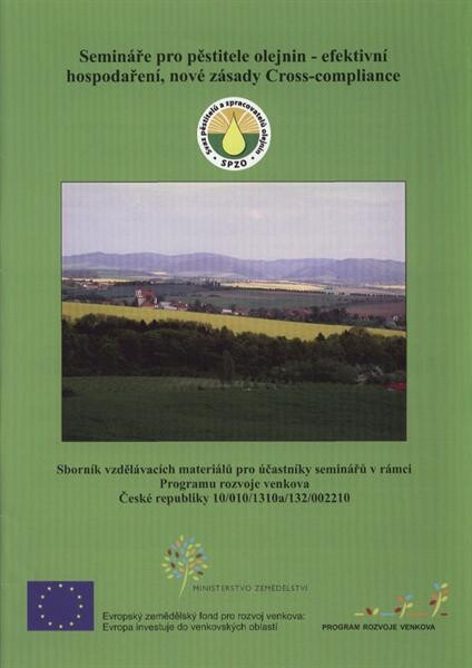 Semináře pro pěstitele olejnin - efektivní hospodaření, nové zásady Cross-compliance : sborník vzdělávacích materiálů pro účastníky seminářů v rámci Programu rozvoje venkova České republiky 10/010/1310a/132/002210