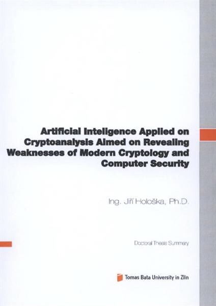 Artificial inteligence applied on cryptoanalysis aimed on cryptoanalysis aimed [sic] on revealing weaknesses of modern cryptology and computer security = Umělá inteligence aplikovaná na kryptoanalýzu zaměřená na odhalování slabostí moderní kryptologie a počítačové bezpečnosti : doctoral thesis summary