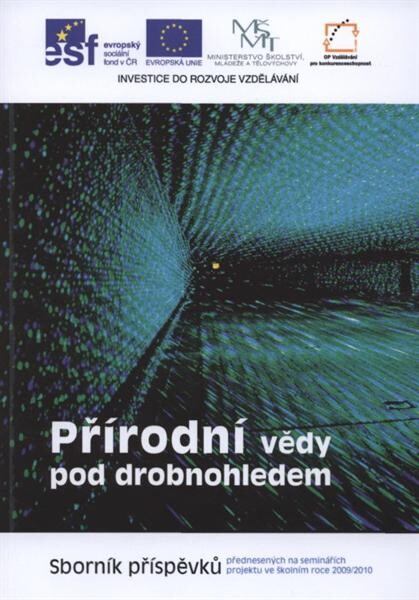 Přírodní vědy pod drobnohledem : sborník příspěvků přednesených na seminářích projektu ve školním roce 2009/2010
