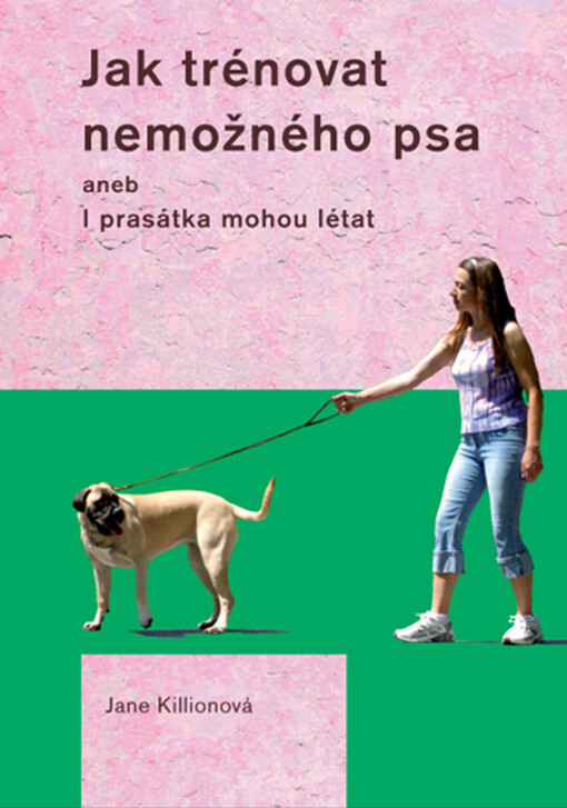 Jak trénovat nemožného psa, aneb, I prasátka mohou létat