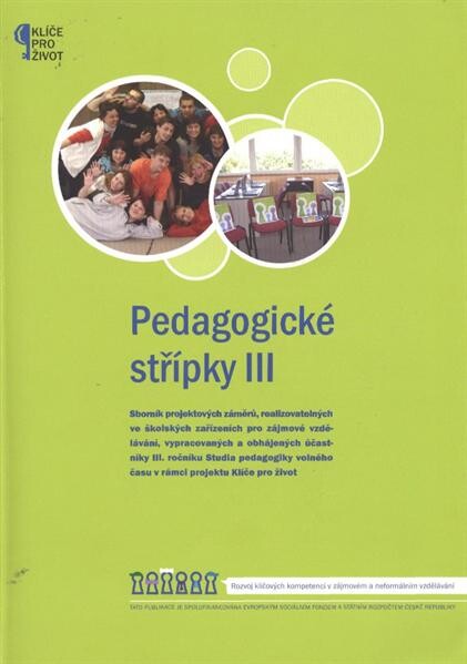 Pedagogické střípky III : sborník projektových záměrů, realizovatelných ve školských zařízeních pro zájmové vzdělávání, vypracovaných a obhájených účastníky III. ročníku Studia pedagogiky volného času v rámci projektu Klíče pro život