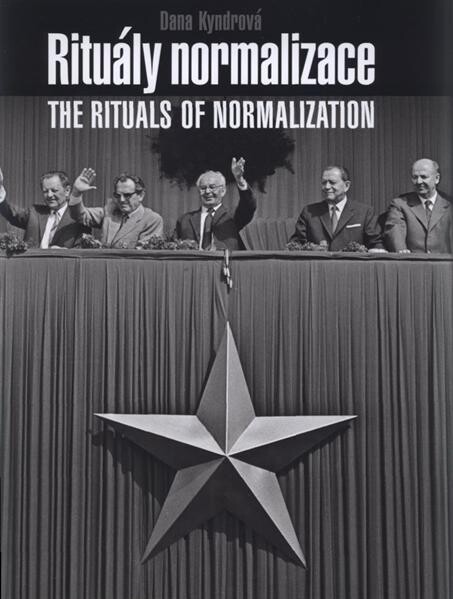 Rituály normalizace : Československo 70.-80. let = The rituals of normalization : Czechoslovakia in the 1970s and 1980s