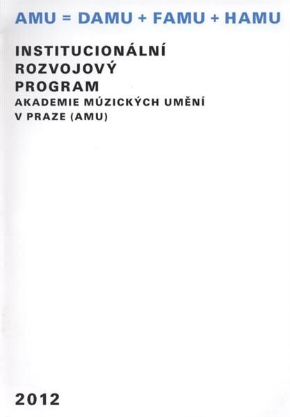 Institucionální rozvojový program Akademie múzických umění v Praze (AMU) :2012