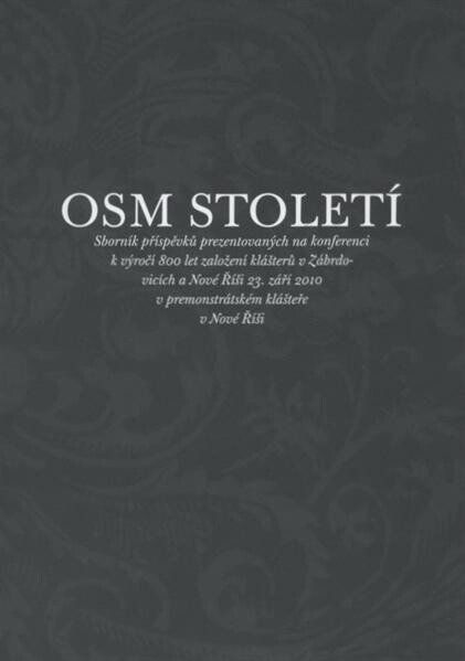 Osm století :sborník příspěvků prezentovaných na konferenci k výročí 800 let založení klášterů v Zábrdovicích a Nové Říši 23. září 2010 v premonstrátském klášteře v Nové Říši