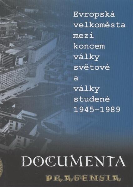 Evropská velkoměsta mezi koncem války světové a války studené (1945-1989) :stati a rozšířené příspěvky z 28. vědecké konference Archivu hlavního města Prahy, uspořádané ve spolupráci s Institutem mezinárodních studií Fakulty sociálních věd Univerzity Karlovy ve dnech 6. a 7. října 2009 v Clam-Gallasově paláci v Praze