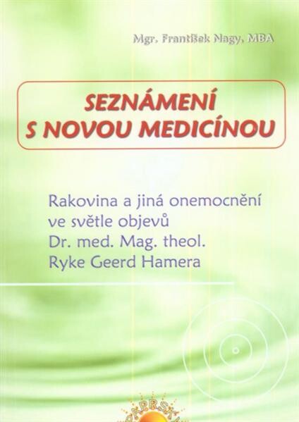 Seznámení s novou medicínou :rakovina a jiná onemocnění ve světle objevů Dr. med. Mag. theol. Ryke Geerd Hamera