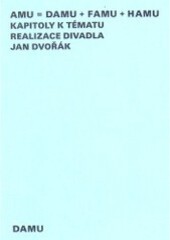 AMU = DAMU + FAMU + HAMU : kapitoly k tématu realizace divadla