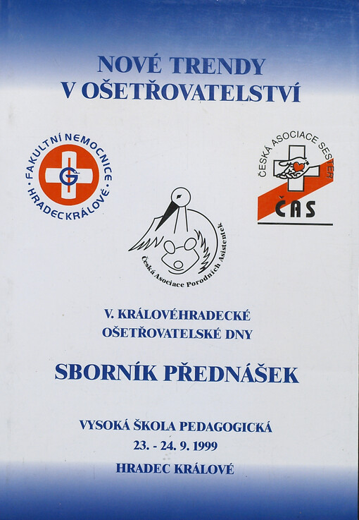 Nové trendy v ošetřovatelství : V. královéhradecké ošetřovatelské dny, Vysoká škola pedagogická 23.-24.9.1999 Hradec Králové : sborník přednášek
