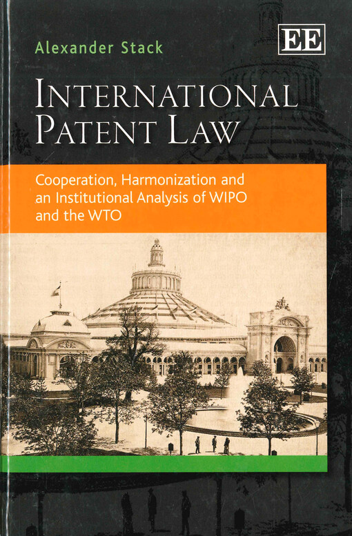 International patent law : cooperation, harmonization and an institutional analysis of WIPO and the WTO