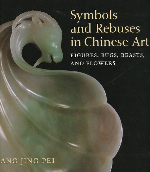 Symbols and rebuses in Chinese art : figures, bugs, beasts, and flowers