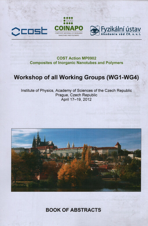 COST action MP0902 - Composites of inorganic nanotubes and polymers : workshop of all working groups (WG1-WG4) : Institute of Physics, Academy of Sciences of the Czech Republic, Prague, April 17-19, 2012 : book of abstracts.