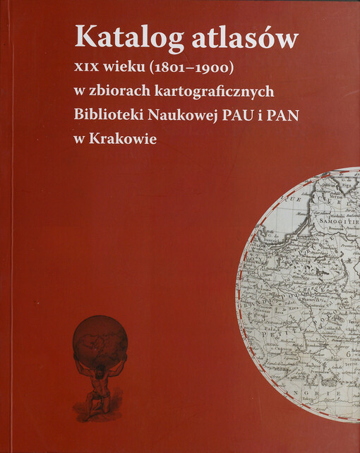 Katalog atlasów XIX wieku (1801-1900) w zbiorach kartograficznych Biblioteki Naukowej PAU i PAN w Krakowie