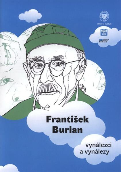 František Burian :vynálezci a vynálezy : [životopisný komiks k výstavě Národního muzea Vynálezci a vynálezy konané od 27.9.2011 do 1.5.2012