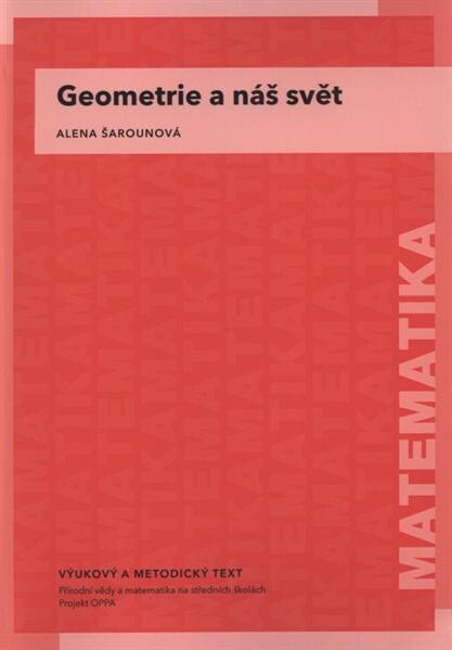Geometrie a náš svět : vzdělávací modul matematika : výukový a metodický text : Přírodní vědy a matematika na středních školách v Praze: aktivně, aktuálně a s aplikacemi - projekt OPPA