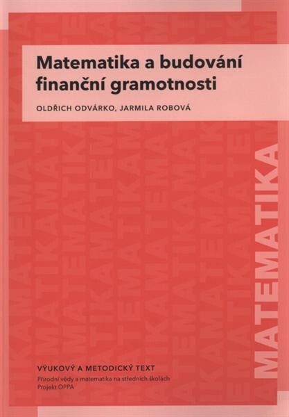 Matematika a budování finanční gramotnosti : vzdělávací modul matematika : výukový a metodický text : Přírodní vědy a matematika na středních školách v Praze: aktivně, aktuálně a s aplikacemi - projekt OPPA