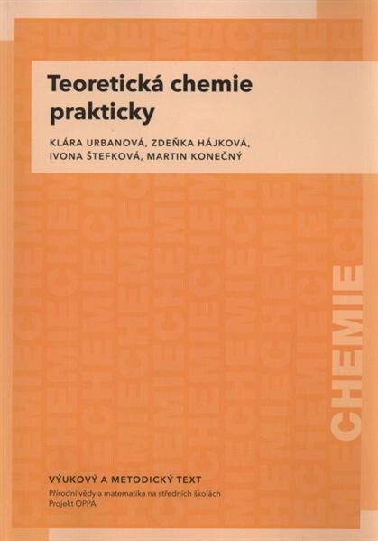 Teoretická chemie prakticky : vzdělávací modul chemie : výukový a metodický text : Přírodní vědy a matematika na středních školách v Praze: aktivně, aktuálně a s aplikacemi - projekt OPPA