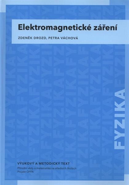 Elektromagnetické záření : vzdělávací modul fyzika : výukový a metodický text : Přírodní vědy a matematika na středních školách v Praze: aktivně, aktuálně a s aplikacemi - projekt OPPA