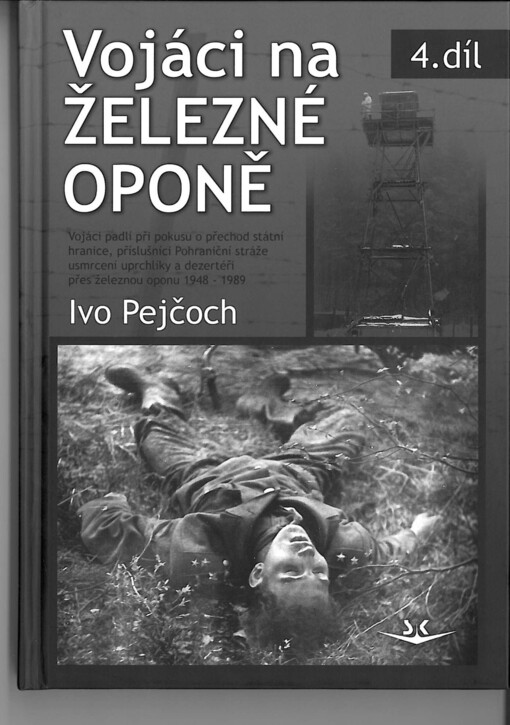 Vojáci na železné oponě : vojáci, padlí při pokusu o přechod státní hranice, příslušníci Pohraniční stráže, usmrceni uprchlíky, a dezertéři přes železnou oponu 1948-1989