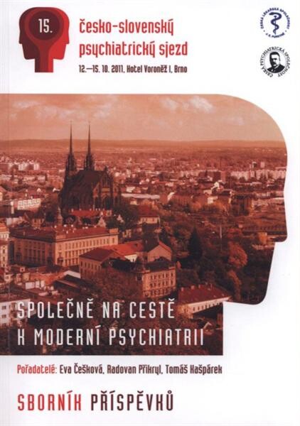 Společně na cestě k moderní psychiatrii : sborník příspěvků 15. česko-slovenského psychiatrického sjezdu s mezinárodní účastí : [12.-15.10.2011, ... Brno