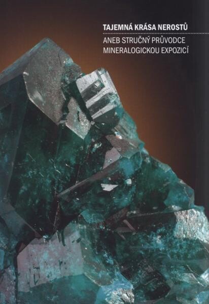 Tajemná krása nerostů, aneb, Stručný průvodce mineralogickou expozicí
