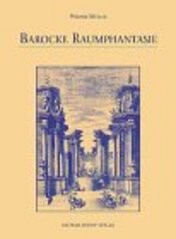 Barocke Raumphantasien :Gebaude Wirklichkeit und konstruiert Schein