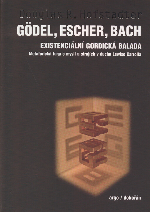 Gödel, Escher, Bach :existenciální gordická balada : metaforická fuga o mysli a strojích v duchu Lewise Carrolla