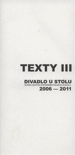 Texty III : Divadlo U stolu, scéna Centra experimentálního divadla, 2006-2011
