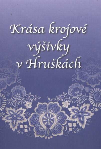 Krása krojové výšivky v Hruškách