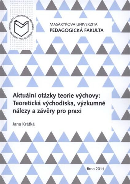 Aktuální otázky teorie výchovy :teoretická východiska, výzkumné nálezy a závěry pro praxi