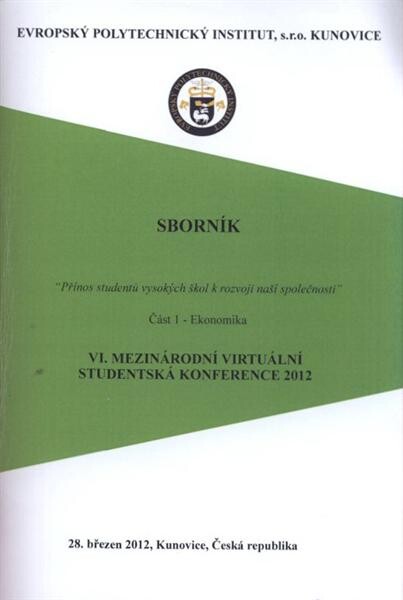 Přínos studentů vysokých škol k rozvoji naší společnosti : VI. mezinárodní virtuální studentská konference : 28. března 2012, Kunovice, Česká republika : sborník. Část 1, Ekonomika
