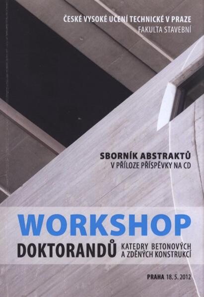 Workshop doktorandů katedry betonových a zděných konstrukcí : sborník abstraktů : 18. května 2012, Praha
