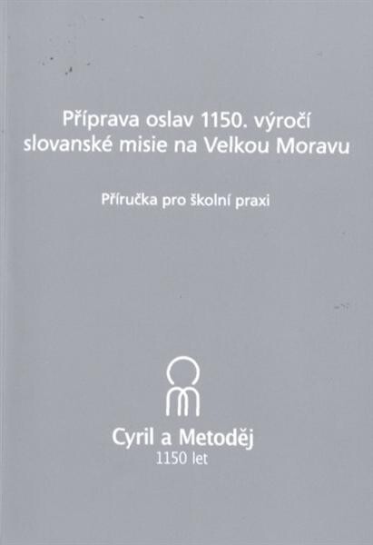 Příprava oslav 1150. výročí slovanské misie na Velkou Moravu : příručka pro školní praxi