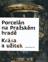 Porcelán na Pražském hradě : krása a užitek : [26.5.-11.9.2011, Letohrádek královny Anny]