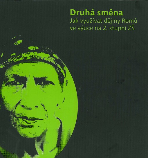 Druhá směna : jak využívat dějiny Romů ve výuce na 2. stupni ZŠ : jak využívat literaturu Romů ve výuce na 2. stupni ZŠ
