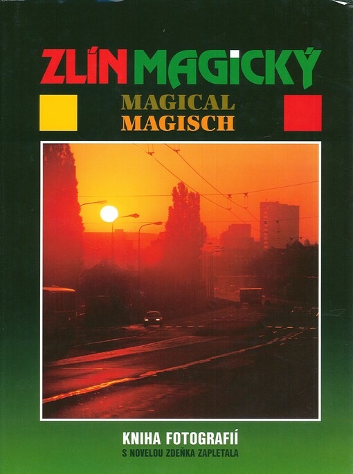 Zlín magický : [kniha fotografií s novelou Zdeňka Zapletala] = Magical Zlin = Magisch Zlin