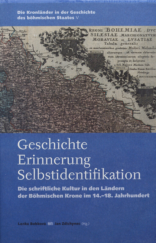Die Kronländer in der Geschichte des böhmischen Staates. V, Geschichte - Erinnerung - Selbstidentifikation : die schriftliche Kultur in den Ländern der Böhmischen Krone im 14.-18. Jahrhundert