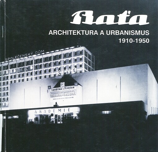 Baťa : architektura a urbanismus 1910-1950 : Dům umění ve Zlíně 12. září - 10. listopadu 1991