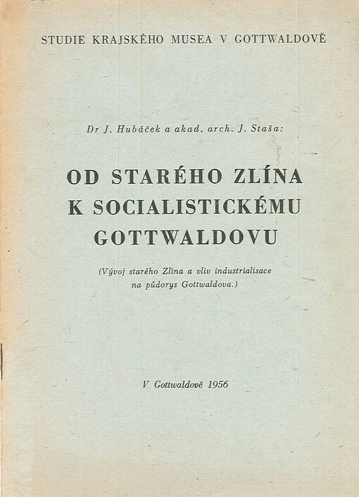 Od starého Zlína k socialistickému Gottwaldovu : (vývoj starého Zlína a vliv industrialisace na půdorys Gottwaldova)